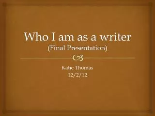 Who I am as a writer (Final Presentation)