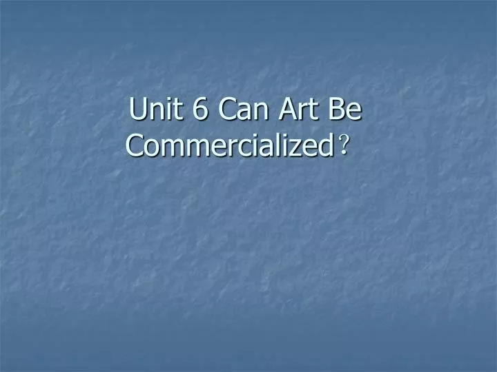 unit 6 can art be commercialized