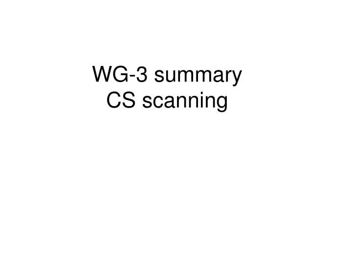 wg 3 summary cs scanning