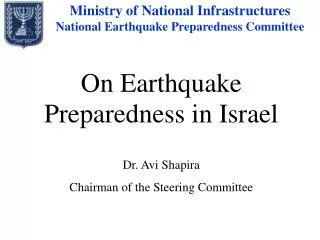 On Earthquake Preparedness in Israel Dr. Avi Shapira Chairman of the Steering Committee