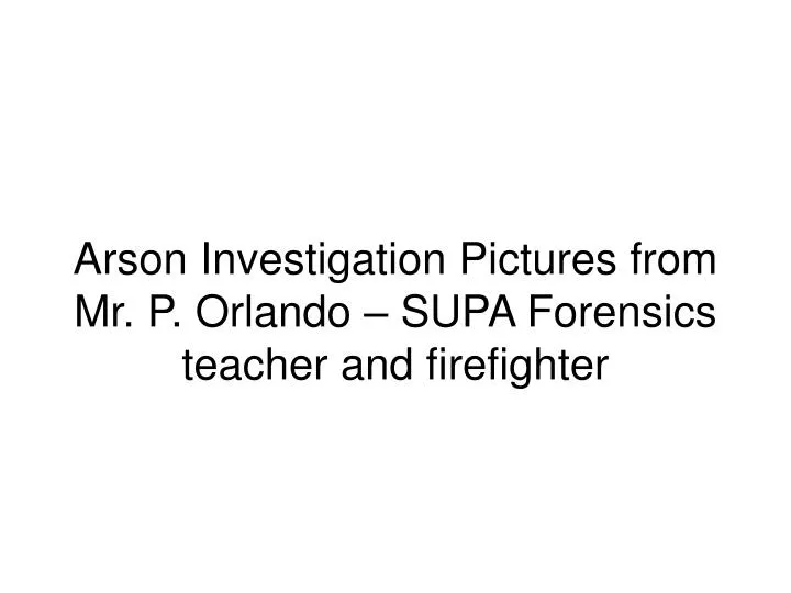 arson investigation pictures from mr p orlando supa forensics teacher and firefighter