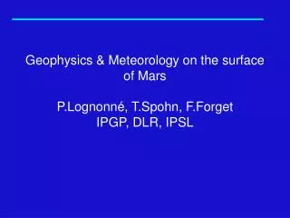 Geophysics &amp; Meteorology on the surface of Mars P.Lognonné, T.Spohn, F.Forget IPGP, DLR, IPSL