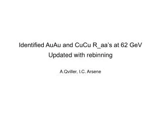 Identified AuAu and CuCu R_aa’s at 62 GeV Updated with rebinning