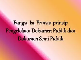 Fungsi, Isi, Prinsip-prinsip Pengelolaan Dokumen Publik dan Dokumen Semi Publik