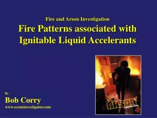 Fire and Arson Investigation Fire Patterns associated with Ignitable Liquid Accelerants