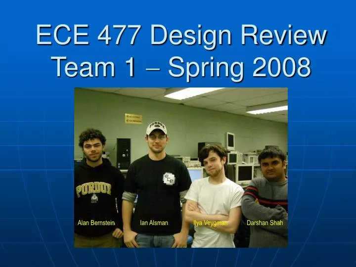 ece 477 design review team 1 spring 2008