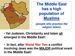 The Middle East has a high population of Muslims (people who practice the religion Islam).