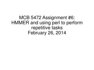 MCB 5472 Assignment #6: HMMER and using perl to perform repetitive tasks February 26, 2014