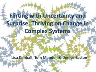 Flirting with Uncertainty and Surprise: Thriving on Change in Complex Systems
