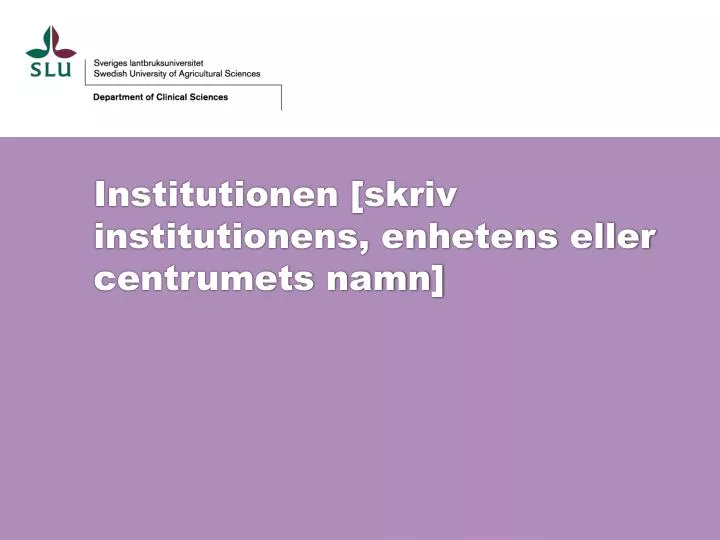 institutionen skriv institutionens enhetens eller centrumets namn