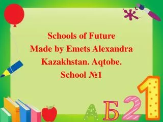 Schools of Future Made by Emets Alexandra Kazakhstan. Aqtobe. School ?1