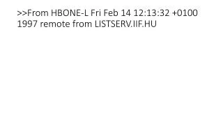 &gt;&gt;From HBONE-L Fri Feb 14 12:13:32 +0100 1997 remote from LISTSERV.IIF.HU