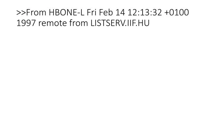 from hbone l fri feb 14 12 13 32 0100 1997 remote from listserv iif hu