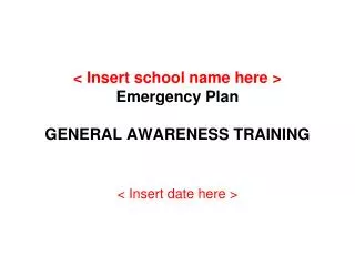 &lt; Insert school name here &gt; Emergency Plan GENERAL AWARENESS TRAINING