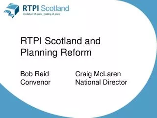 RTPI Scotland and Planning Reform Bob Reid				Craig McLaren Convenor				National Director