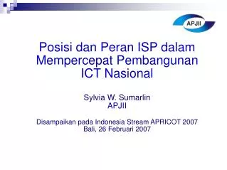Posisi dan Peran ISP dalam Mempercepat Pembangunan ICT Nasional Sylvia W. Sumarlin APJII