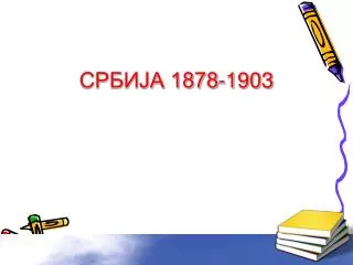 СРБИЈА 1878-1903