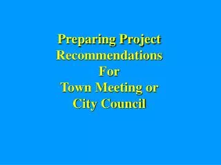 Preparing Project Recommendations For Town Meeting or City Council