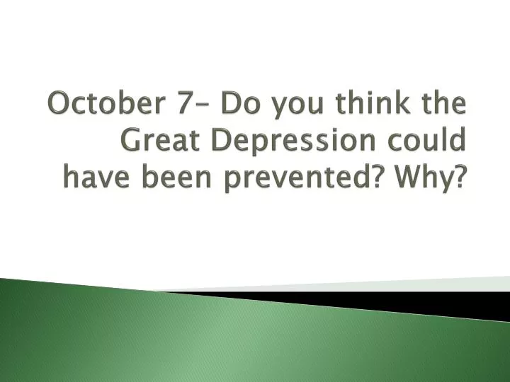 october 7 do you think the great depression could have been prevented why