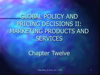 GLOBAL POLICY AND PRICING DECISIONS II: MARKETING PRODUCTS AND SERVICES Chapter Twelve