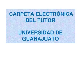 CARPETA ELECTRÓNICA DEL TUTOR UNIVERSIDAD DE GUANAJUATO