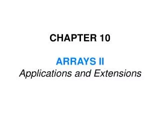 CHAPTER 10 ARRAYS II Applications and Extensions