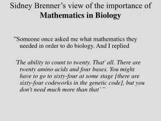 Sidney Brenner’s view of the importance of Mathematics in Biology