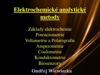 Elektrochemické analytické metody Základy elektrochemie Potenciometrie Voltametrie a Polarografie