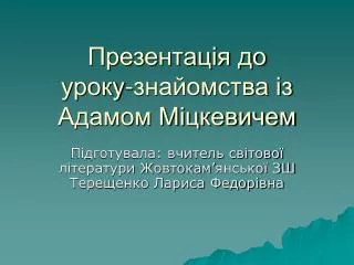 Презентація до уроку-знайомства із Адамом Міцкевичем