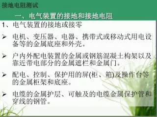 1 、电气装置的接地或接零 电机、变压器、电器、携带式或移动式用电设备等的金属底座和外壳。 户内外配电装置的金属或钢筋混凝土构架以及靠近带电部分的金属遮栏和金属门。