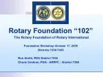Rotary Foundation “102” The Rotary Foundation of Rotary International