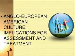 ANGLO-EUROPEAN AMERICAN CULTURE: IMPLICATIONS FOR ASSESSMENT AND TREATMENT