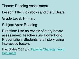 Theme: Reading Assessment Lesson Title: Goldilocks and the 3 Bears Grade Level: Primary