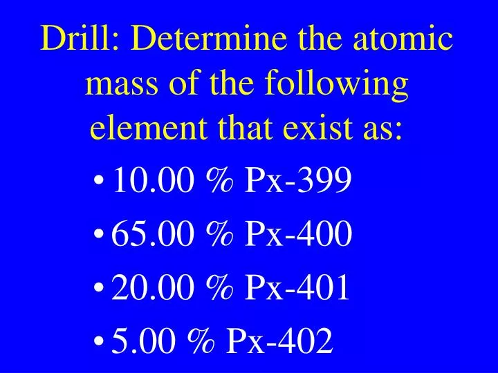 drill determine the atomic mass of the following element that exist as