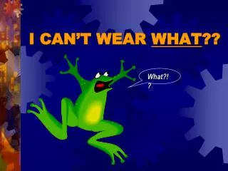 I CAN’T WEAR WHAT ??