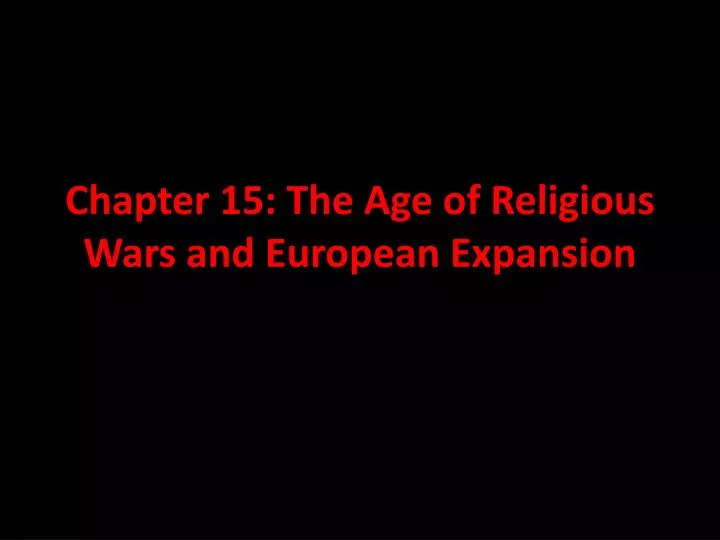 chapter 15 the age of religious wars and european expansion