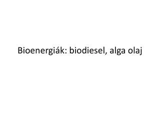 Bioenergi ák : biodiesel, alga olaj