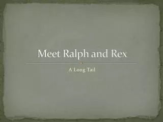 Meet Ralph and Rex