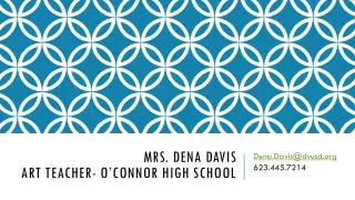 Mrs. Dena davis Art teacher- o’connor high school