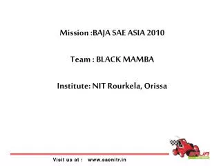 Mission :BAJA SAE ASIA 2010 Team : BLACK MAMBA Institute: NIT Rourkela, Orissa