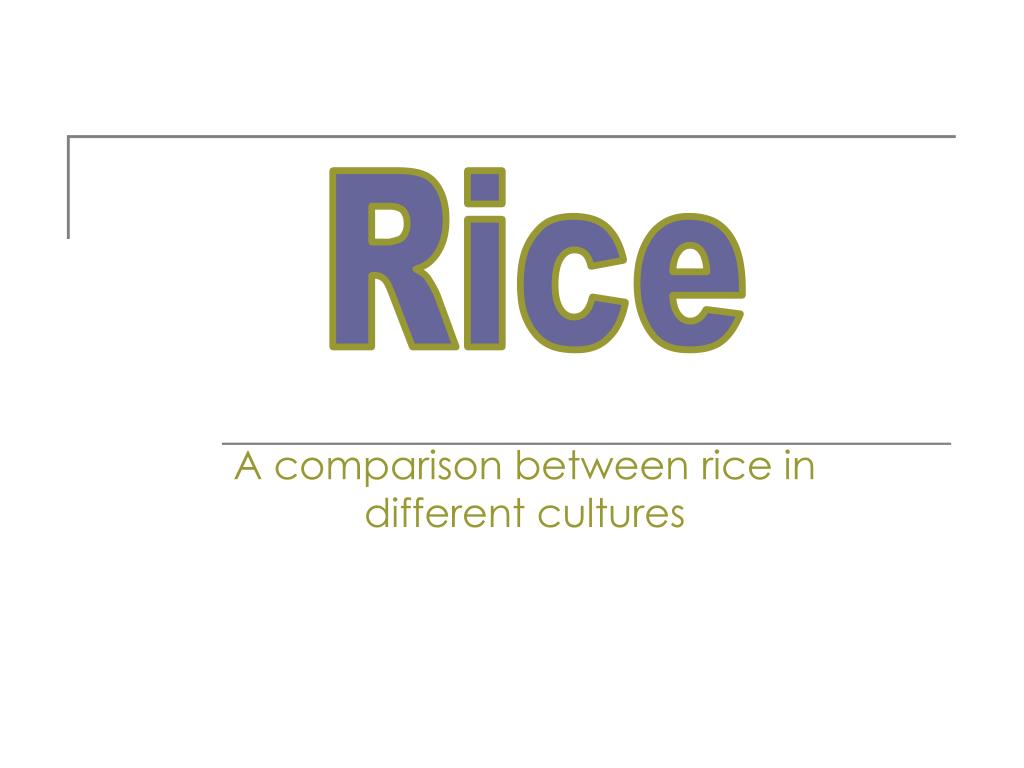 PPT - A comparison between rice in different cultures PowerPoint ...