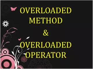 OVERLOADED METHOD &amp; OVERLOADED OPERATOR