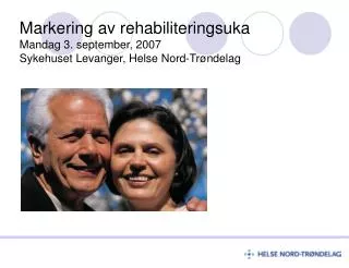 Markering av rehabiliteringsuka Mandag 3. september, 2007 Sykehuset Levanger, Helse Nord-Trøndelag