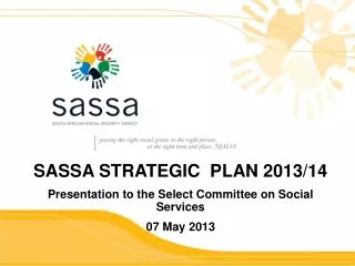 SASSA STRATEGIC PLAN 2013/14 Presentation to the Select Committee on Social Services 07 May 2013