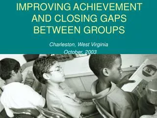 IMPROVING ACHIEVEMENT AND CLOSING GAPS BETWEEN GROUPS