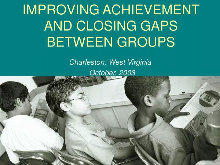 improving achievement and closing gaps between groups