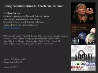 Using Scientometrics to Accelerate Science Dr. Katy Börner