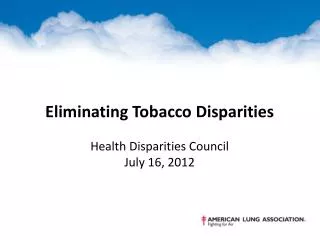 Eliminating Tobacco Disparities Health Disparities Council July 16, 2012