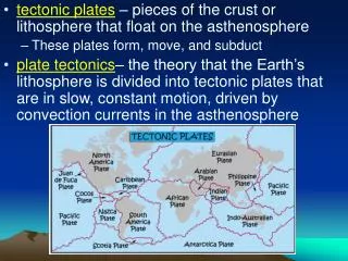 tectonic plates – pieces of the crust or lithosphere that float on the asthenosphere