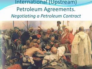 International (Upstream) Petroleum Agreements. Negotiating a Petroleum Contract